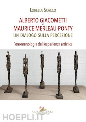 scacco lorella - alberto giacometti e maurice merleau-ponty. un dialogo sulla percezione