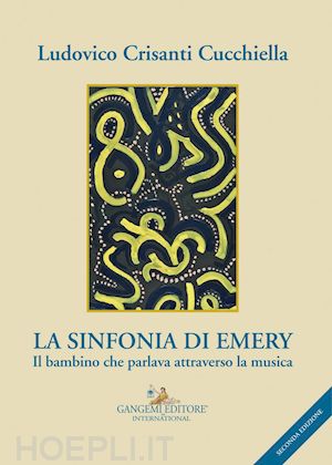 crisanti cucchiella ludovico - la sinfonia di emery. il bambino che parlava attraverso la musica