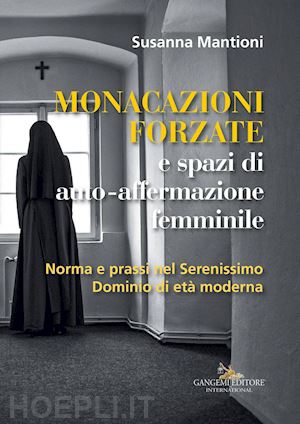 mantioni susanna - monacazioni forzate e spazi di auto-affermazione femminile. norma e prassi nel s