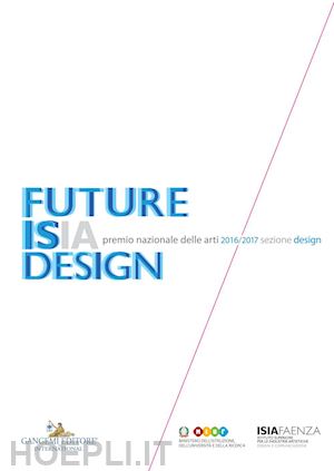 cassese g. (curatore); paderni m. (curatore) - premio nazionale delle arti 2016-2017. sezione design. future isia design. ediz.