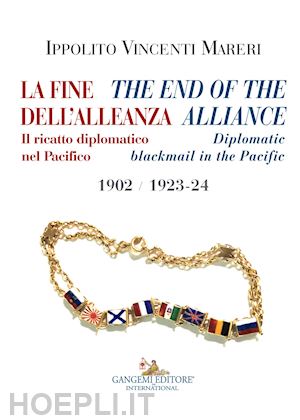 vincenti mareri ippolito - la fine dell'alleanza. il ricatto diplomatico nel pacifico-the end of the alliance. diplomatic blackmail in the pacific 1902/1923-24. ediz. italiana e inglese