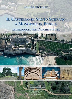 diceglie angela - il castello di santo stefano a monopoli in puglia. archeologia per l'architettura