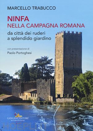 trabucco marcello - ninfa nella campagna romana da citta' dei ruderi a splendido giardino. ediz. ill