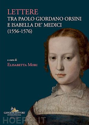 mori e. (curatore) - lettere tra paolo giordano orsini e isabella de' medici (1556-1576)
