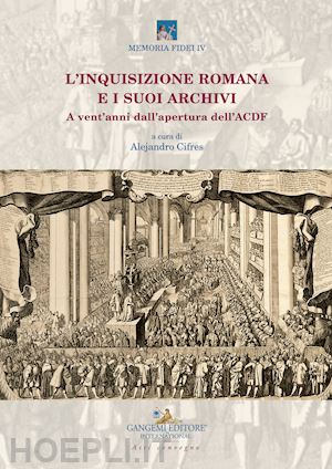 cifres a. (curatore) - inquisizione romana e i suoi archivi. a vent'anni dall'apertura dell'acdf. atti