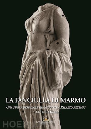 capodiferro a.(curatore); porro d.(curatore) - la fanciulla di marmo. una statua femminile panneggiata a palazzo altemps. studi e restauro