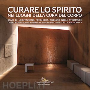 mochi r.(curatore); lenci r.(curatore) - curare lo spirito nei luoghi della cura del corpo. spazi di meditazione, preghiera, silenzio nelle strutture ospedaliere santo spirito e san filippo neri della asl roma 1. ediz. a colori