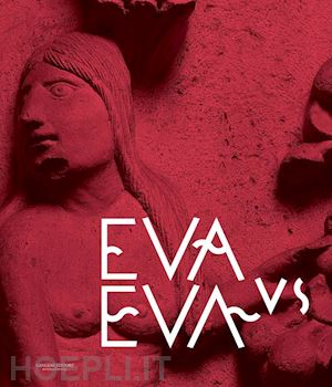  - eva vs eva. la duplice valenza del femminile nell'immaginario occidentale. catalogo della mostra (tivoli, 2 aprile-22 settembre 2019). ediz. a colori