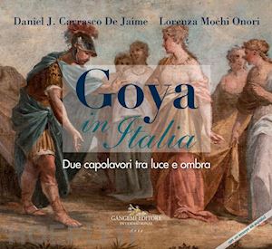 carrasco de jaime d. j. (curatore); mochi onori l. (curatore) - goya in italia. due capolavori tra luce e ombra