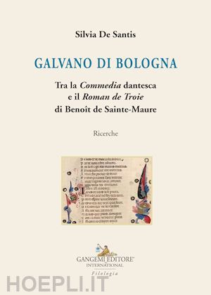 de santis silvia - galvano di bologna. tra la «commedia» dantesca e il «roman de troie» di benoit d