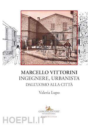 lupo valeria - marcello vittorini. ingegnere, urbanista. dall'uomo alla città. ediz. illustrata