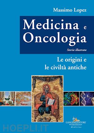 lopez massimo - medicina e oncologia. storia illustrata. vol. 1: le origini e le civiltà antiche