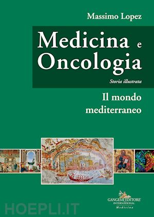 lopez massimo - medicina e oncologia. storia illustrata. vol. 2: il mondo mediterraneo