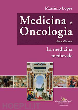 lopez massimo - medicina e oncologia - storia illustrata. vol. 3: la medicina medievale