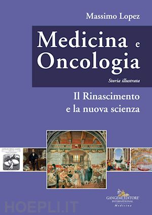 lopez massimo - medicina e oncologia. storia illustrata 4 - il rinascimento e la nuova scienza