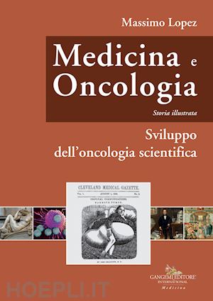 lopez massimo - medicina e oncologia. storia illustrata. vol. 6: sviluppo dell'oncologia scientifica