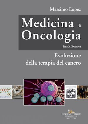 lopez massimo - medicina e oncologia. storia illustrata. vol. 7: evoluzione della terapia del ca