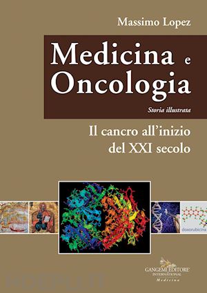 lopez massimo - medicina e oncologia. storia illustrata. vol. 11: il cancro all'inizio del xxi secolo