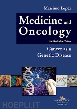lopez massimo - medicine and oncology. an illustrated history. vol. 10: cancer as a genetic disease