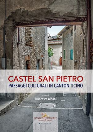 albani f.(curatore) - castel san pietro. paesaggi culturali in canton ticino. ediz. illustrata