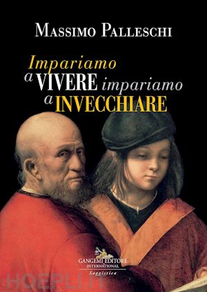 palleschi massimo - impariamo a vivere impariamo a invecchiare