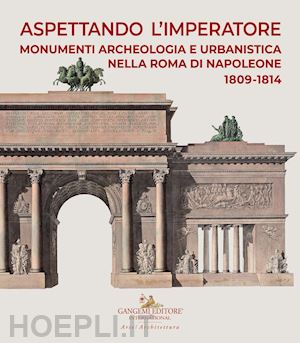 pupillo m. (curatore) - aspettando l'imperatore. monumenti, archeologia e urbanistica nella roma di napo