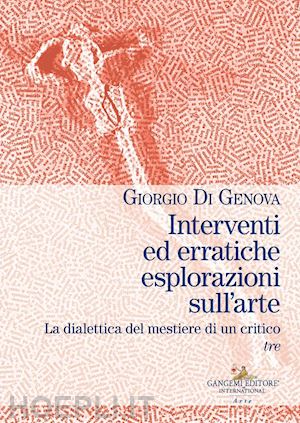 di genova giorgio - interventi ed erratiche esplorazioni sull'arte. la dialettica del mestiere di un critico. vol. 3