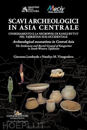 lombardo giovanna; vinogradova nataliya m. - scavi archeologici in asia centrale. l'insediamento e la necropoli di kangurttut