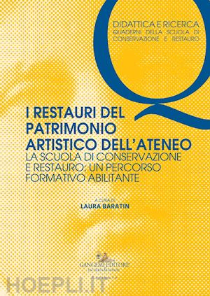 baratin l.(curatore) - i restauri del patrimonio artistico dell'ateneo. la scuola di conservazione e restauro: un percorso formativo abilitante