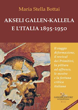 bottai maria stella - akseli gallen-kallela e l'italia 1895-1950. il viaggio di formazione, il revival dei primitivi, la pittura ad affresco, le mostre e la fortuna critica italiana