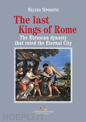 sposito silvio - the last kings of rome. the etruscan dynasty that ruled the eternal city