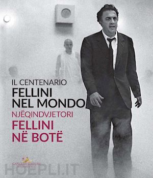 mollica v.(curatore); nicosia a.(curatore); fabbri fellini f.(curatore) - fellini nel mondo. il centenario. catalogo della mostra (tirana, 10 settembre-11 ottobre 2020). ediz. italiana e albanese