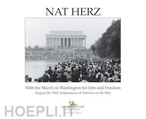 singer herz b.(curatore) - nat herz. with the march on washington for jobs and freedom. august 28, 1963, impressions of america on its way. ediz. illustrata