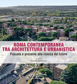 mattogno c. (curatore) - roma contemporanea tra architettura e urbanistica