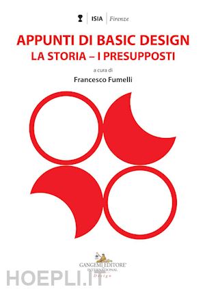 fumelli f. (curatore) - appunti di basic design. la storia - i presupposti