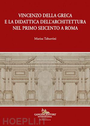 tabarrini marisa - vincenzo della greca e la didattica dell'architettura nel primo seicento a roma
