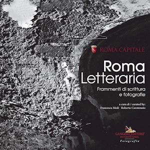 carotenuto r.(curatore); molé f.(curatore) - roma letteraria. frammenti di scrittura e fotografie. ediz. illustrata