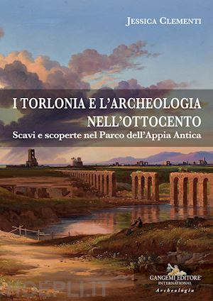 clementi jessica - torlonia e l'archeologia nell'ottocento. scavi e scoperte