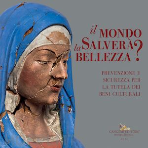 lemmo vincenzo - il mondo salverà la bellezza? prevenzione e sicurezza per la tutela dei beni culturali. catalogo della mostra (roma, 13 luglio-4 novembre 2021)