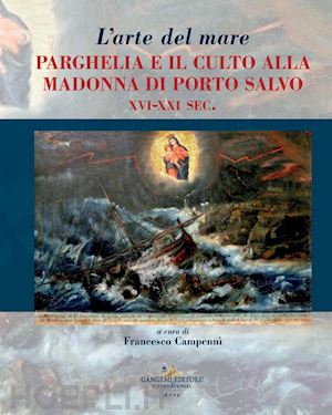 campennì f.(curatore) - l'arte del mare. parghelia e il culto della madonna di porto salvo xvi-xxi sec.