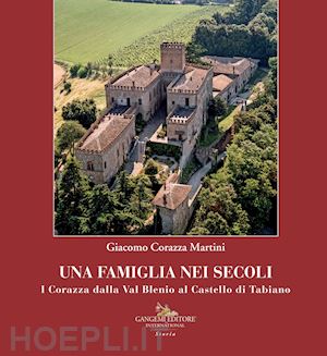 corazza martini giacomo - una famiglia nei secoli. i corazza dalla val blenio al castello di tabiano