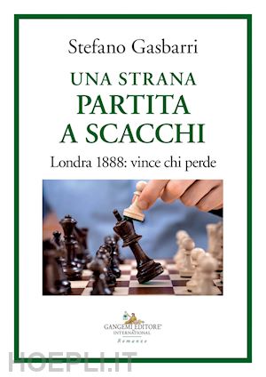 gasbarri stefano - una strana partita a scacchi. londra 1888: vince chi perde