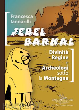 iannarilli francesca - jebel barkal. divinità regine e archeologi sotto la montagna. ediz. bilingue