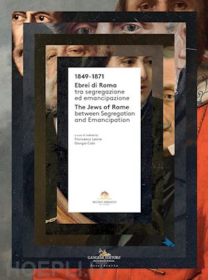 leone f.(curatore); calò g.(curatore) - 1849-1871. ebrei di roma tra segregazione ed emancipazione-the jews of rome between segregation and emancipation. ediz. bilingue