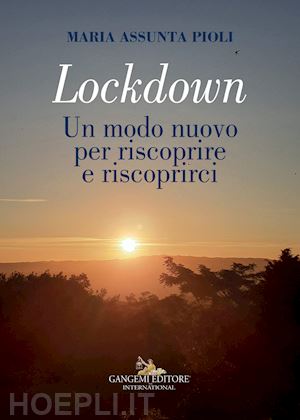 pioli maria assunta - lockdown. un modo nuovo per riscoprire e riscoprirci. ediz. illustrata