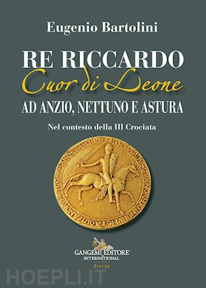 bartolini eugenio - re riccardo cuor di leone ad anzio, nettuno e astura. nel contesto della iii crociata