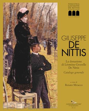 miracco renato - giuseppe de nittis. la donazione di leontine gruvelle de nittis