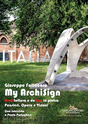 fallacara giuseppe - my archisign. architettura e design in pietra. pensieri, opere e visioni. ediz.