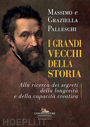 palleschi massimo; palleschi graziella - grandi vecchi della storia. alla ricerca dei segreti della longevita' e della ca