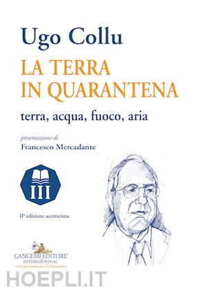 collu ugo - la terra in quarantena. terra, acqua, fuoco, aria. ediz. ampliata